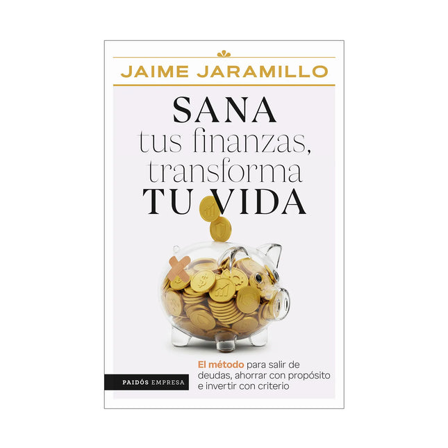 Sana Tus Finanzas Transforma Tu Vida - Jaime Jaramillo