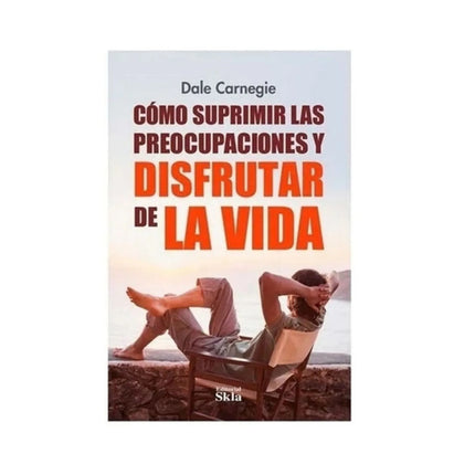 Como Suprimir Las Preocupaciones Y Disfrutar De La Vida - Dale Carnegie